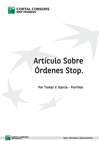 Artículo Sobre
Órdenes Stop.
 Por Tomás V. García - Purriños




       1         Dpto.: Mercados y Asesoramiento
 