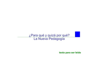 ¿Para qué y quizá por qué? La Nueva Pedagogía texto para ser leído   