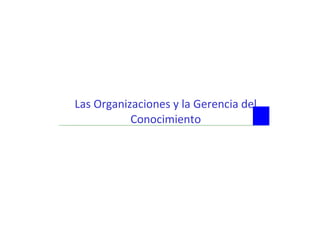 Las Organizaciones y la Gerencia del Conocimiento 