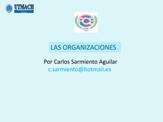 LAS ORGANIZACIONES
Por Carlos Sarmiento Aguilar
 c.sarmiento@hotmail.es
 