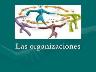 Las organizaciones
 