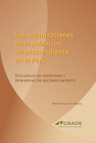 Las organizaciones
de la población
afrodescendiente
en el Perú
Discursos de identidad y
demandas de reconocimiento

Néstor Valdivia Vargas

Grupo de Análisis para el Desarrollo

 
