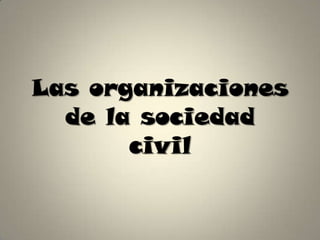 Las organizaciones
de la sociedad
civil
 