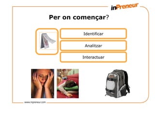 Per on començar?

         Identificar


         Analitzar

        Interactuar
 