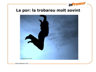 La por: la trobareu molt sovint
 