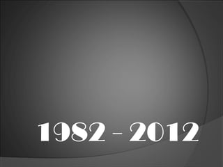1982 - 2012
 