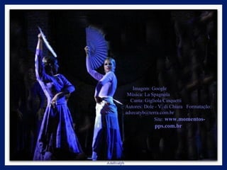 Imagem: Google  Música:  La Spagnola  Canta:  Gigliola Cinquetti  Autores: Dole - V. di Chiara  Formatação: adsrcatyb@terra.com.br  Site:  www.momentos-pps.com.br 