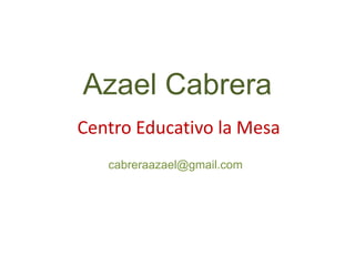Azael Cabrera
Centro Educativo la Mesa
cabreraazael@gmail.com
 