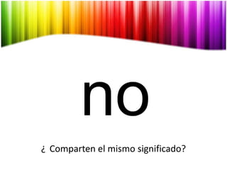 ¿	Comparten el mismosignificado?no