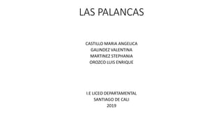 LAS PALANCAS
CASTILLO MARIA ANGELICA
GALINDEZ VALENTINA
MARTINEZ STEPHANIA
OROZCO LUIS ENRIQUE
I.E LICEO DEPARTAMENTAL
SANTIAGO DE CALI
2019
 