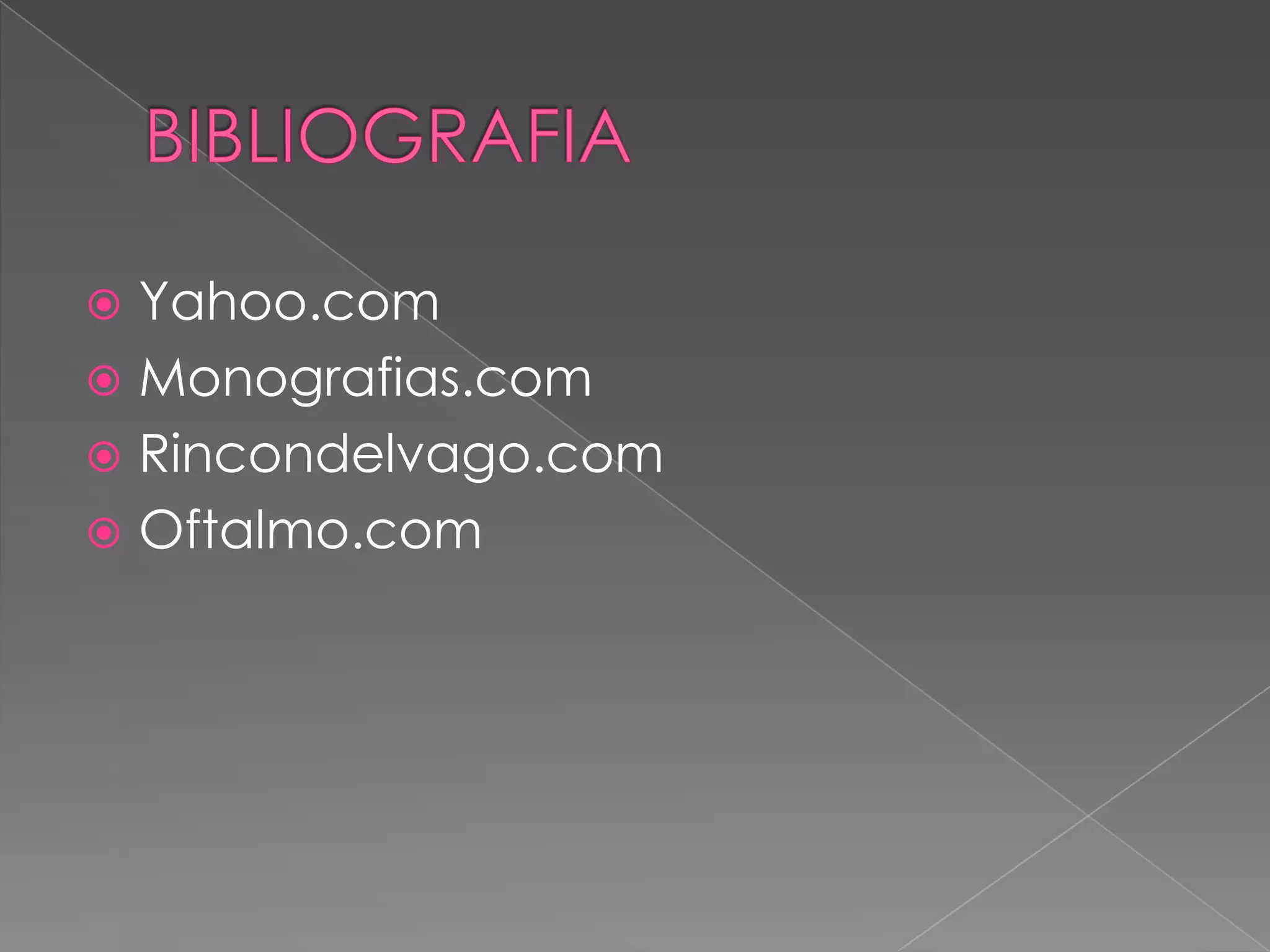  Yahoo.com
 Monografias.com
 Rincondelvago.com
 Oftalmo.com
 