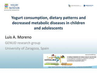 Yogurt consumption, dietary patterns and decreased metabolic diseases in children and adolescents 
Luis A. Moreno 
GENUD research group 
University of Zaragoza, Spain  