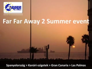 Far FarAway 2 Summerevent Spanyolország &gt; Kanári-szigetek &gt; GranCanaria &gt; Las Palmas 