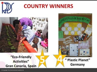 COUNTRY WINNERS 
“Eco-Friendly Activities” 
Gran Canaria, Spain 
5 
4 
“ Plastic Planet” 
Germany  
