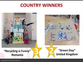 “Recycling is Funny” Romania 
2 
“Green Day” 
United Kingdom 
3 
COUNTRY WINNERS  