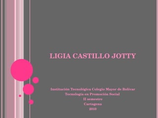 LIGIA CASTILLO JOTTY ,[object Object],[object Object],[object Object],[object Object],[object Object]