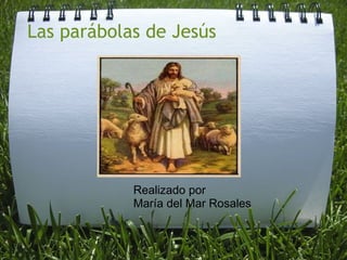 Las parábolas de Jesús Realizado por  María del Mar Rosales 