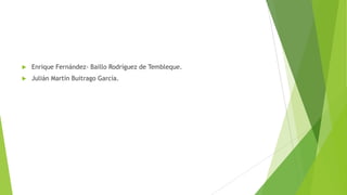  Enrique Fernández- Baillo Rodríguez de Tembleque.
 Julián Martín Buitrago García.
 
