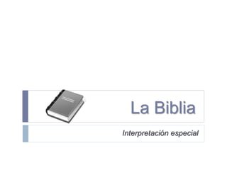 La Biblia
Interpretación especial
 