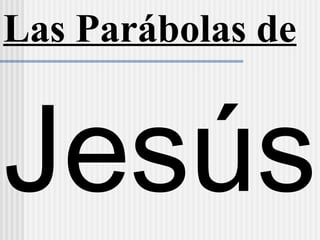 Las Parábolas de
Jesús
 