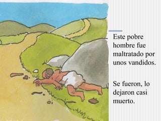 Este pobre
hombre fue
maltratado por
unos vandidos.
Se fueron, lo
dejaron casi
muerto.
 