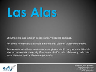 El número de alas también puede variar, y según la cantidad. 
Por ello la nomenclatura cambia a monoplano, biplano, triplano entre otros. 
Actualmente se utilizan aeronaves monoplanos debido a que la cantidad de alas no necesariamente significa sustanciación más eficiente y más bien incrementan el peso y el arrastre generado. Las Alas  