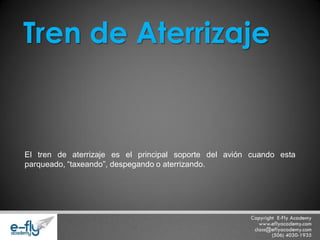 El tren de aterrizaje es el principal soporte del avión cuando esta parqueado, “taxeando”, despegando o aterrizando. Tren de Aterrizaje  
