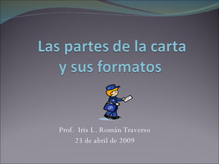Prof.  Iris L. Román Traverso 23 de abril de 2009 