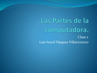 Clase 2
Luis Ancel Vásquez Villavicencio
 