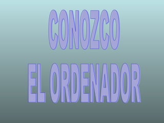 CONOZCO  EL ORDENADOR 