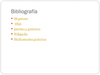 Bibliografía
 Mi patente

 fAQs
 patentes y genéricos

 Wikipedia
 Medicamentos genéricos

 