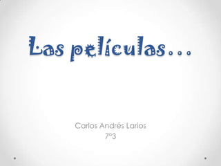 Las películas…

Carlos Andrés Larios
7°3

 