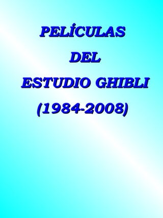 PELÍCULAS  DEL  ESTUDIO GHIBLI (1984-2008) 