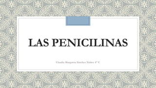 LAS PENICILINAS
Claudia Margarita Sánchez Núñez 4° C
 