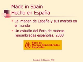Made in Spain Hecho en España La imagen de España y sus marcas en el mundo Un estudio del Foro de marcas renombradas españolas, 2008 