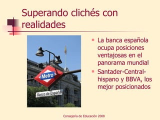 Superando clichés con realidades La banca española ocupa posiciones ventajosas en el panorama mundial Santader-Central-hispano y BBVA, los mejor posicionados 