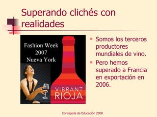 Superando clichés con realidades Somos los terceros productores mundiales de vino. Pero hemos superado a Francia en exportación en 2006. 