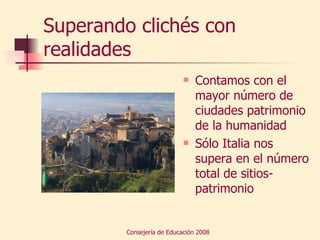 Superando clichés con realidades Contamos con el mayor número de ciudades patrimonio de la humanidad Sólo Italia nos supera en el número total de sitios-patrimonio 