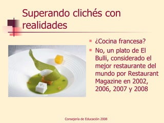 Superando clichés con realidades ¿Cocina francesa?  No, un plato de El Bulli, considerado el mejor restaurante del mundo por Restaurant Magazine en 2002, 2006, 2007 y 2008 