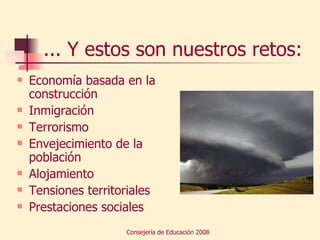 ... Y estos son nuestros retos:  Economía basada en la construcción Inmigración Terrorismo Envejecimiento de la población Alojamiento Tensiones territoriales Prestaciones sociales 