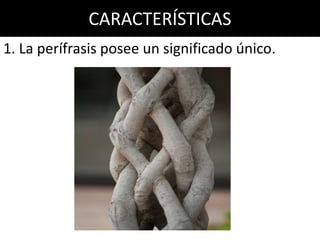 CARACTERÍSTICAS
1. La perífrasis posee un significado único.
 