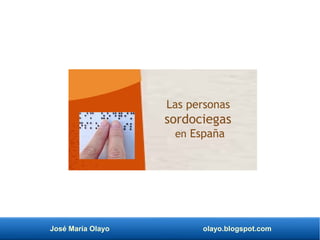 José María Olayo olayo.blogspot.com
Las personas
sordociegas
en España
 