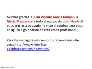 Muchas gracias a Juan Vicente García Manjón, a
        María Manzano y a todo el equipo de Lider-Haz-GO!
        pues grac...