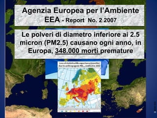 Agenzia Europea per l’Ambiente
EEA - Report No. 2 2007
Le polveri di diametro inferiore ai 2.5
micron (PM2.5) causano ogni anno, in
Europa, 348.000 morti premature
GGISDEE
 