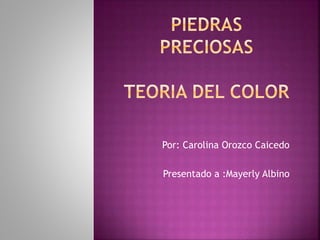 Por: Carolina Orozco Caicedo
Presentado a :Mayerly Albino
 