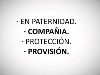 · EN PATERNIDAD.
· COMPAÑIA.
· PROTECCIÓN.
· PROVISIÓN.
 