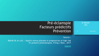 Dr Boulet
(76)
Pré-éclamspie
Facteurs prédictifs
Prévention
Source :
Rolnik DL et coll. : Aspirin versus placebo in pregnancies at high risk
fir preterm preeclampsia. N Eng J Med., 2017
Inserm
30/07/20171
 