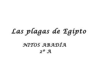 Las plagas de Egipto
NITOS ABADÍA
2º A
 