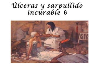Úlceras y sarpullido
incurable 6
 