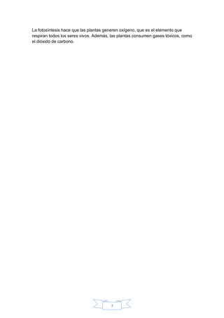 3 
La fotosíntesis hace que las plantas generen oxígeno, que es el elemento que respiran todos los seres vivos. Además, la...